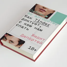 Что читать на выходных: отрывок из книги Жюдит Дюпортей «Любовь по алгоритму. Как Tinder диктует, с кем нам спать»