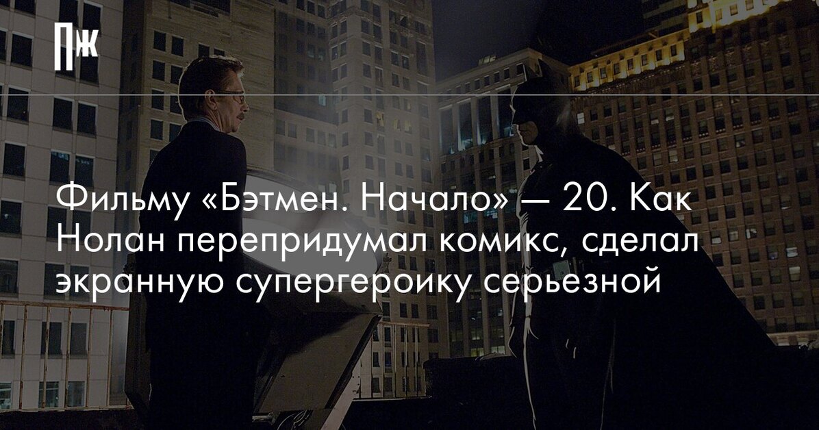 Фильму «Бэтмен. Начало» — 20. Как Нолан перепридумал комикс, сделал экранную супергероику серьезной