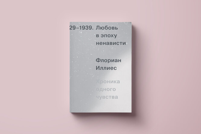 Чтение выходного дня: «Любовь в эпоху ненависти. Хроника одного чувства» Флориана Иллиеса Чтение выходного дня: «Любовь в эпоху ненависти. Хроника одного чувства» Флориана Иллиеса