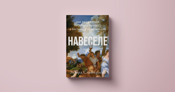 Перевод: Наталья Колпакова Эдвард Слингерленд, «Навеселе: Как люди хотели устроить пьянку, а построили цивилизацию»