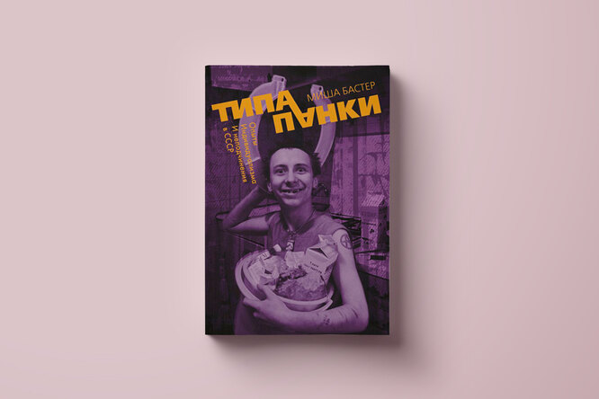 Чтение выходного дня: фрагменты из книги «Типа панки. Опыты индивидуализма и неподчинения в СССР» Миши Бастера Чтение выходного дня: фрагменты из книги «Типа панки. Опыты индивидуализма и неподчинения в СССР» Миши Бастера