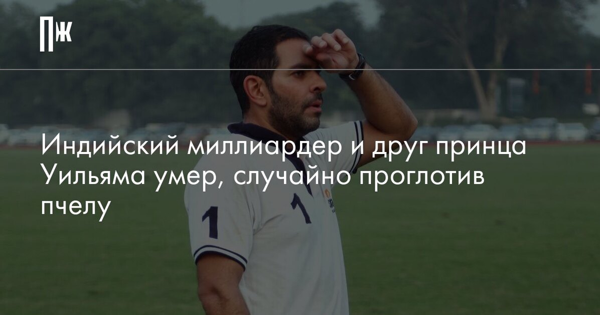 Индийский миллиардер и друг принца Уильяма умер, случайно проглотив пчелу