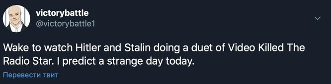 Проснулся, чтобы посмотреть, как Гитлер и Сталин исполняют в дуэте Video Killed The Radio Star. Предсказываю странный день сегодня.