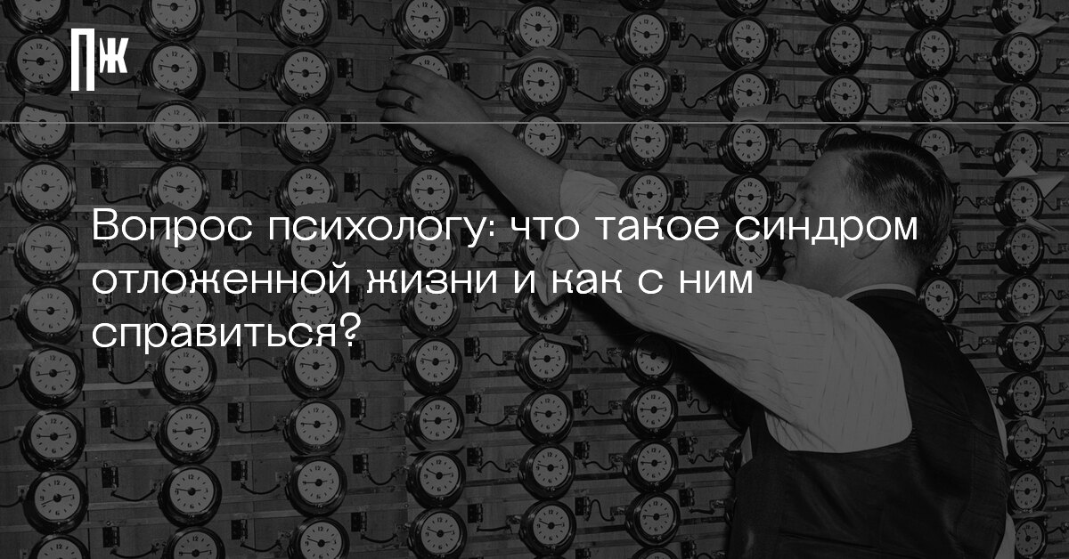 Как победить синдром. Синдром отложенной жизни психология. синдром отложенной жизни картинки с юмором. как бороться с синдромом отложенной жизни. зеркальный синдром психология.