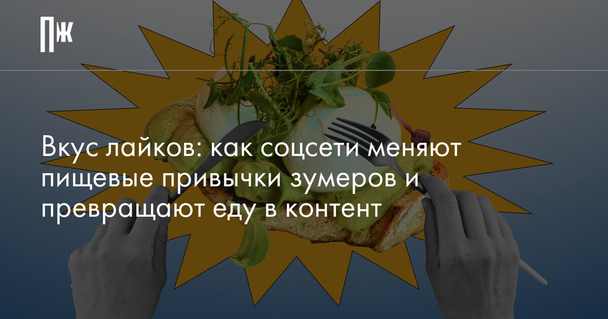 Вкус лайков: как соцсети меняют пищевые привычки зумеров и превращают еду в контент