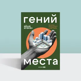 Архитектура в миниатюре: отрывок из книги «Гений места: Как альянс власти, бизнеса и сообщества меняет города»